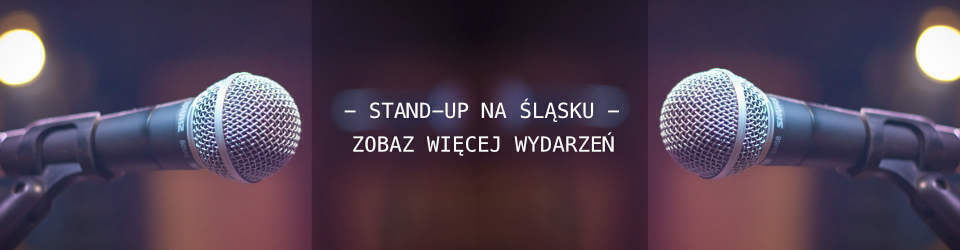 Stand-up na Ślasku / Katowice / Chorzów / Gliwice / Zabrze