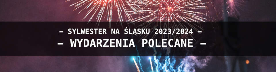 Sylwester w Katowicach i na Śląsku wydarzenia Polecane 2023/2024
